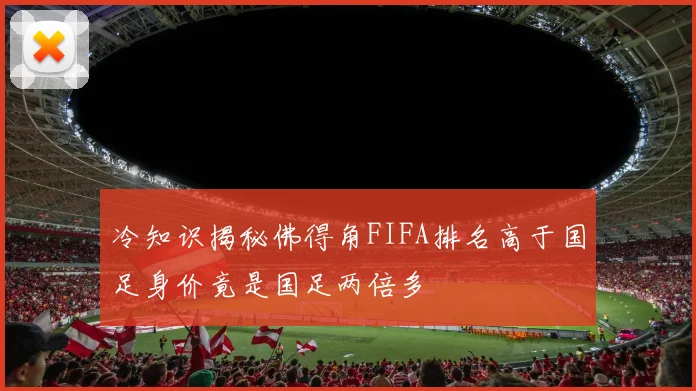 冷知识揭秘佛得角FIFA排名高于国足身价竟是国足两倍多